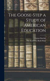 Front cover_The Goose-Step a Study of American Education