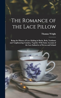 Couverture_The Romance of the Lace Pillow; Being the History of Lace-making in Bucks, Beds, Northants and Neighbouring Counties, Together With Some Account of the Lace Industries of Devon and Ireland