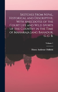 Front cover_Sketches From Nipal, Historical and Descriptive, With Anecdotes of the Court Life and Wild Sports of the Country in the Time of Maharaja Jang Bahadur, G. C. B.; Volume 1