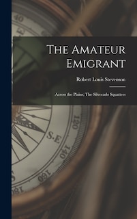 The Amateur Emigrant; Across the Plains; The Silverado Squatters