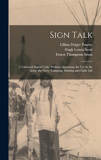 Front cover_Sign Talk; a Universal Signal Code, Without Apparatus, for use in the Army, the Navy, Camping, Hunting and Daily Life