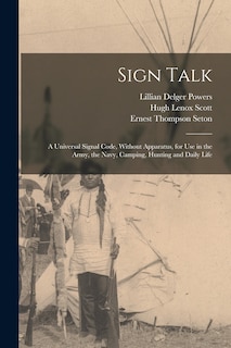 Couverture_Sign Talk; a Universal Signal Code, Without Apparatus, for use in the Army, the Navy, Camping, Hunting and Daily Life