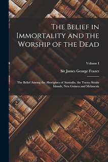 Front cover_The Belief in Immortality and the Worship of the Dead