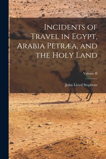 Front cover_Incidents of Travel in Egypt, Arabia Petræa, and the Holy Land; Volume II