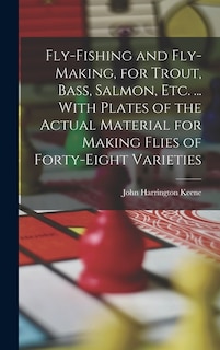 Fly-Fishing and Fly-Making, for Trout, Bass, Salmon, Etc. ... With Plates of the Actual Material for Making Flies of Forty-Eight Varieties