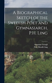 Front cover_A Biographical Sketch of the Swedish Poet and Gymnasiarch, P.H. Ling