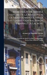 Front cover_Mémoires pour servir à l'histoire de la révolution de Saint-Domingue. Par le lieutenant-général baron Pamphile de Lacroix.; Avec une carte nouvelle de l'île et un plan topographique de la Crête-à-Pierrot Volume; Volume 2
