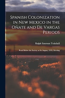 Couverture_Spanish Colonization in New Mexico in the Oñate and De Vargas Periods; Read Before the Society at its August, 1919, Meeting