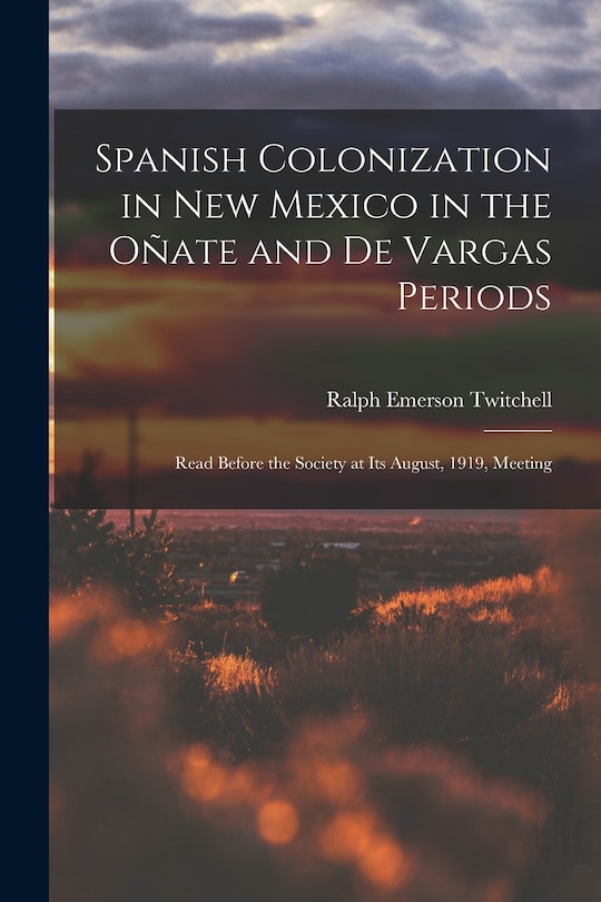 Couverture_Spanish Colonization in New Mexico in the Oñate and De Vargas Periods; Read Before the Society at its August, 1919, Meeting