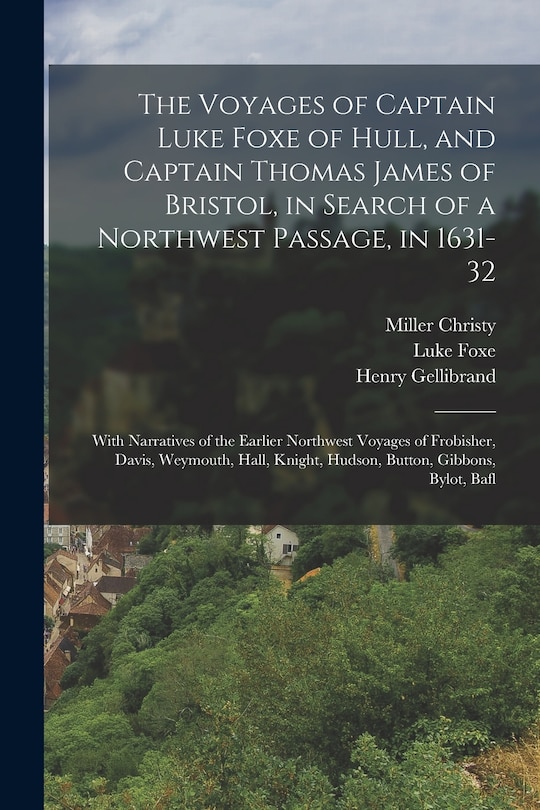Front cover_The Voyages of Captain Luke Foxe of Hull, and Captain Thomas James of Bristol, in Search of a Northwest Passage, in 1631-32