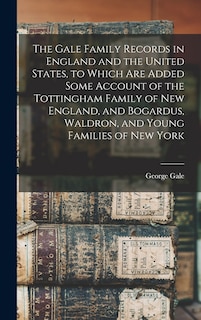 Couverture_The Gale Family Records in England and the United States, to Which are Added Some Account of the Tottingham Family of New England, and Bogardus, Waldron, and Young Families of New York