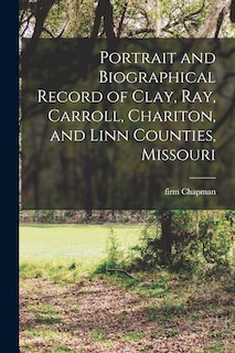 Couverture_Portrait and Biographical Record of Clay, Ray, Carroll, Chariton, and Linn Counties, Missouri