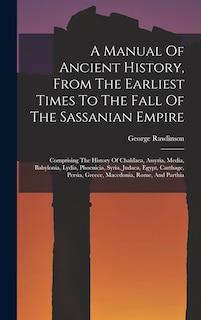 Front cover_A Manual Of Ancient History, From The Earliest Times To The Fall Of The Sassanian Empire