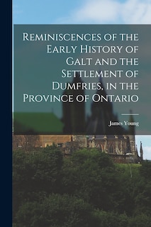 Front cover_Reminiscences of the Early History of Galt and the Settlement of Dumfries, in the Province of Ontario