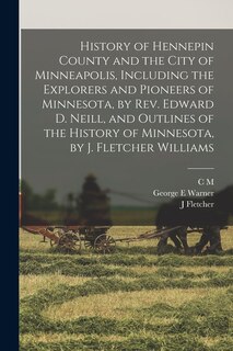 Couverture_History of Hennepin County and the City of Minneapolis, Including the Explorers and Pioneers of Minnesota, by Rev. Edward D. Neill, and Outlines of the History of Minnesota, by J. Fletcher Williams