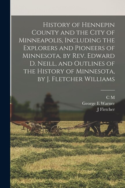 Couverture_History of Hennepin County and the City of Minneapolis, Including the Explorers and Pioneers of Minnesota, by Rev. Edward D. Neill, and Outlines of the History of Minnesota, by J. Fletcher Williams