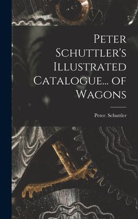Couverture_Peter Schuttler's Illustrated Catalogue... of Wagons