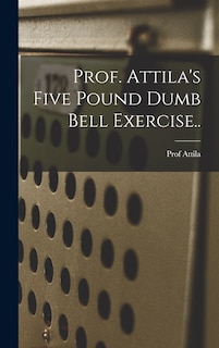 Front cover_Prof. Attila's Five Pound Dumb Bell Exercise..