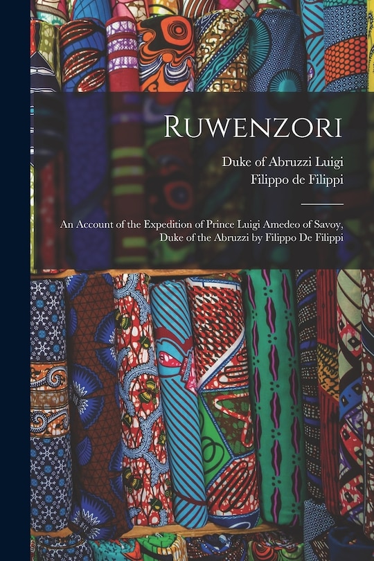 Front cover_Ruwenzori; an Account of the Expedition of Prince Luigi Amedeo of Savoy, Duke of the Abruzzi by Filippo de Filippi