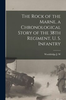 Front cover_The Rock of the Marne, a Chronological Story of the 38th Regiment, U. S. Infantry