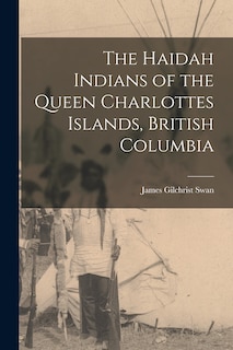 Front cover_The Haidah Indians of the Queen Charlottes Islands, British Columbia