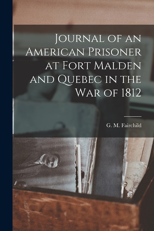 Front cover_Journal of an American Prisoner at Fort Malden and Quebec in the War of 1812