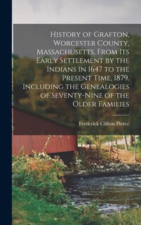 Couverture_History of Grafton, Worcester County, Massachusetts, From its Early Settlement by the Indians in 1647 to the Present Time, 1879. Including the Genealogies of Seventy-nine of the Older Families