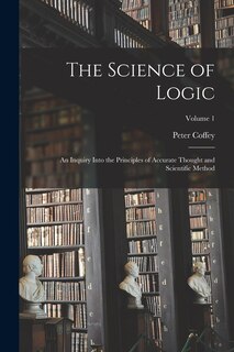 Couverture_The Science of Logic; an Inquiry Into the Principles of Accurate Thought and Scientific Method; Volume 1