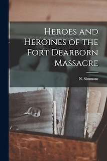 Front cover_Heroes and Heroines of the Fort Dearborn Massacre