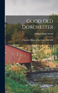 Good Old Dorchester: A Narrative History of the Town, 1630-1893