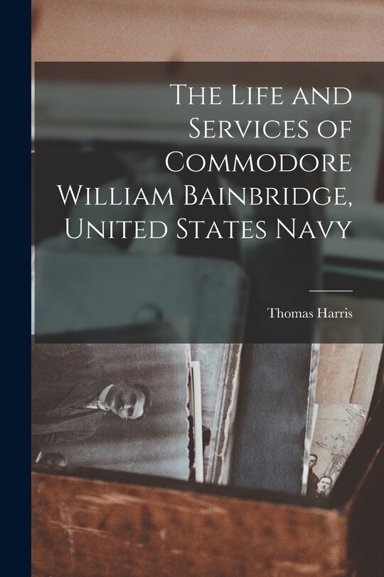 Front cover_The Life and Services of Commodore William Bainbridge, United States Navy
