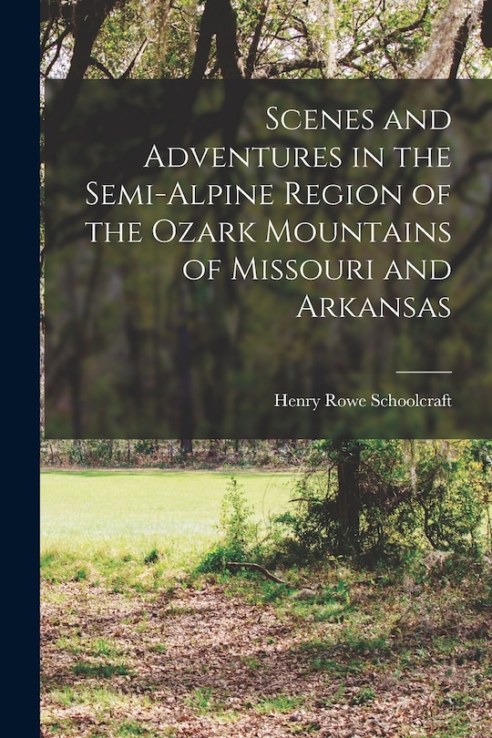 Front cover_Scenes and Adventures in the Semi-alpine Region of the Ozark Mountains of Missouri and Arkansas