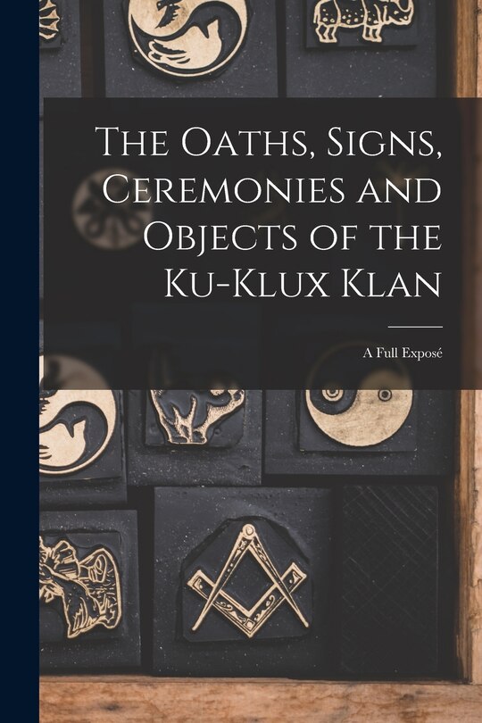 Couverture_The Oaths, Signs, Ceremonies and Objects of the Ku-Klux Klan