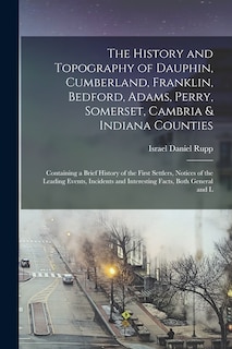 Front cover_The History and Topography of Dauphin, Cumberland, Franklin, Bedford, Adams, Perry, Somerset, Cambria & Indiana Counties