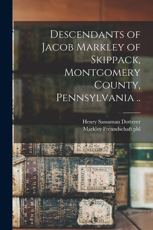 Front cover_Descendants of Jacob Markley of Skippack, Montgomery County, Pennsylvania ..