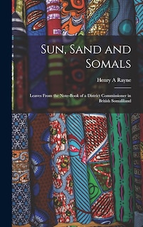 Sun, Sand and Somals; Leaves From the Note-book of a District Commissioner in British Somaliland