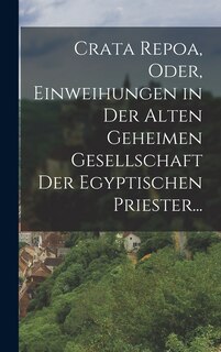 Front cover_Crata Repoa, oder, Einweihungen in der Alten Geheimen Gesellschaft der Egyptischen Priester...