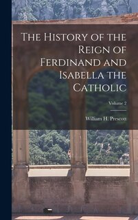 Front cover_The History of the Reign of Ferdinand and Isabella the Catholic; Volume 2