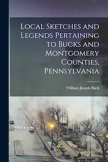 Front cover_Local Sketches and Legends Pertaining to Bucks and Montgomery Counties, Pennsylvania