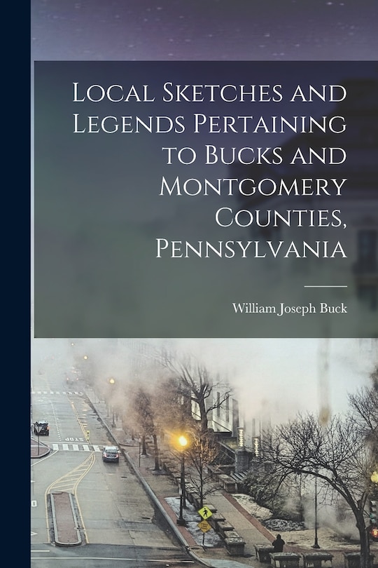 Front cover_Local Sketches and Legends Pertaining to Bucks and Montgomery Counties, Pennsylvania