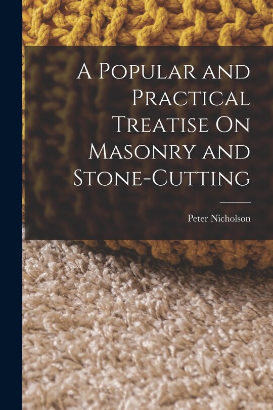 Front cover_A Popular and Practical Treatise On Masonry and Stone-Cutting