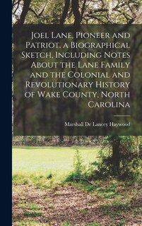 Couverture_Joel Lane, Pioneer and Patriot. a Biographical Sketch, Including Notes About the Lane Family and the Colonial and Revolutionary History of Wake County, North Carolina