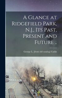 Front cover_A Glance at Ridgefield Park, N.J., its Past, Present and Future ..