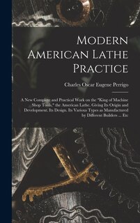 Front cover_Modern American Lathe Practice; a new Complete and Practical Work on the king of Machine Shop Tools, the American Lathe. Giving its Origin and Development. Its Design. Its Various Types as Manufactured by Different Builders ... Etc