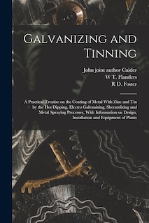 Galvanizing and Tinning; a Practical Treatise on the Coating of Metal With Zinc and tin by the hot Dipping, Electro Galvanizing, Sherardizing and Metal Spraying Processes, With Information on Design, Installation and Equipment of Plants