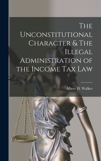 Couverture_The Unconstitutional Character & The Illegal Administration of the Income Tax Law