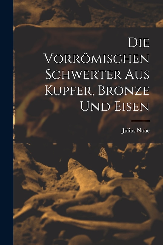 Front cover_Die Vorrömischen Schwerter Aus Kupfer, Bronze und Eisen