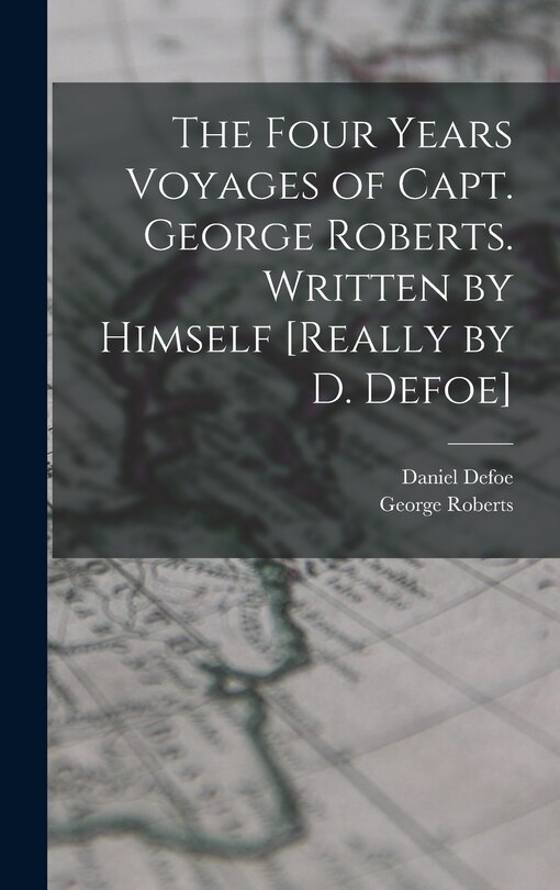 Couverture_The Four Years Voyages of Capt. George Roberts. Written by Himself [Really by D. Defoe]