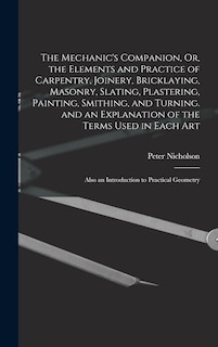 Front cover_The Mechanic's Companion, Or, the Elements and Practice of Carpentry, Joinery, Bricklaying, Masonry, Slating, Plastering, Painting, Smithing, and Turning. and an Explanation of the Terms Used in Each Art