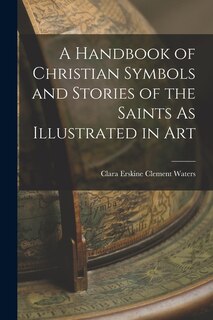 Front cover_A Handbook of Christian Symbols and Stories of the Saints As Illustrated in Art